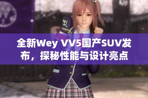 全新Wey VV5国产SUV发布，探秘性能与设计亮点