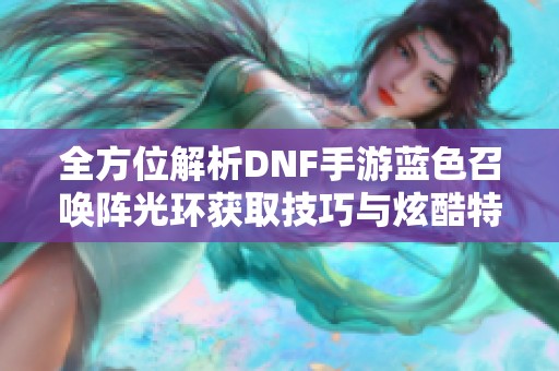 全方位解析DNF手游蓝色召唤阵光环获取技巧与炫酷特效展示