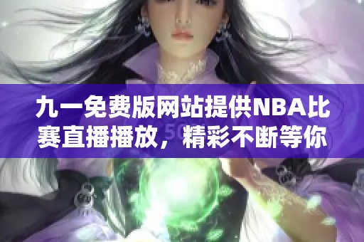 九一免费版网站提供NBA比赛直播播放，精彩不断等你来观看