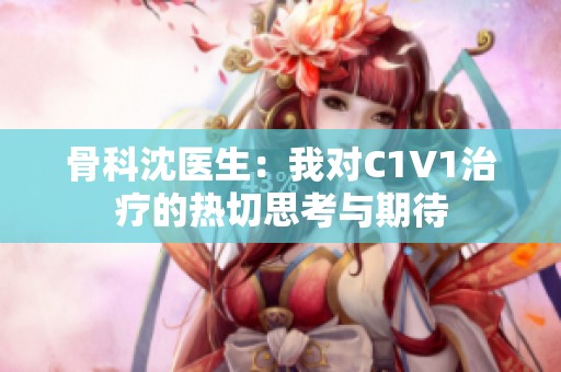 骨科沈医生：我对C1V1治疗的热切思考与期待