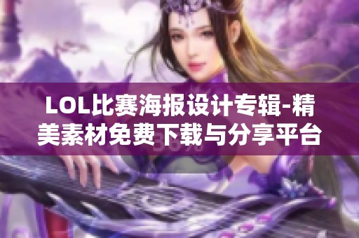 LOL比赛海报设计专辑-精美素材免费下载与分享平台