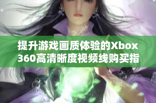 提升游戏画质体验的Xbox360高清晰度视频线购买指南