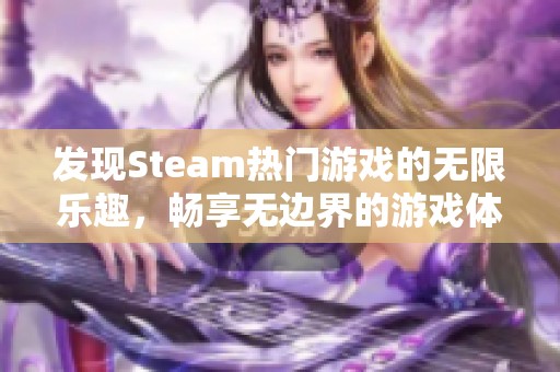 发现Steam热门游戏的无限乐趣，畅享无边界的游戏体验