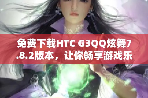 免费下载HTC G3QQ炫舞7.8.2版本，让你畅享游戏乐趣