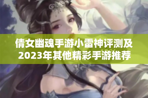 倩女幽魂手游小雷神评测及2023年其他精彩手游推荐