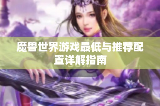 魔兽世界游戏最低与推荐配置详解指南