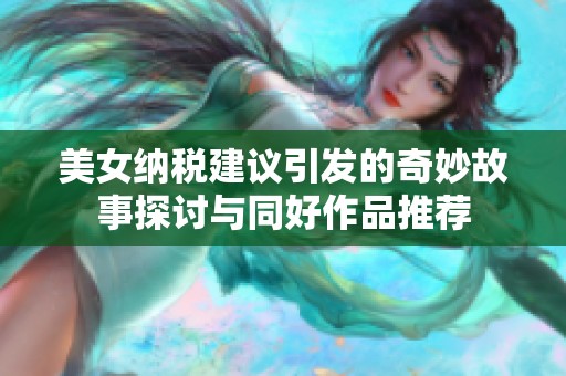 美女纳税建议引发的奇妙故事探讨与同好作品推荐