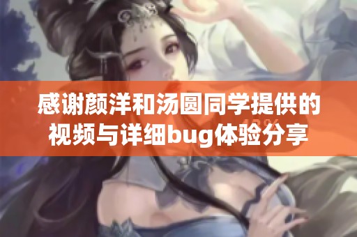 感谢颜洋和汤圆同学提供的视频与详细bug体验分享