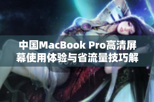 中国MacBook Pro高清屏幕使用体验与省流量技巧解析