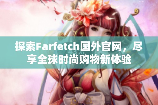 探索Farfetch国外官网，尽享全球时尚购物新体验