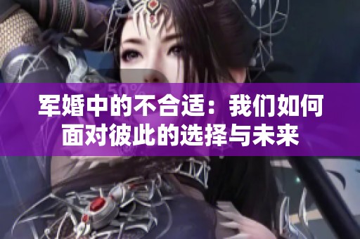 军婚中的不合适：我们如何面对彼此的选择与未来