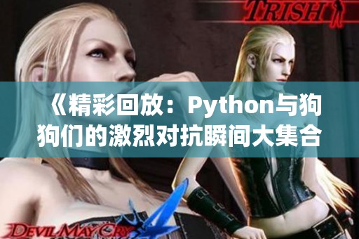 《精彩回放：Python与狗狗们的激烈对抗瞬间大集合》