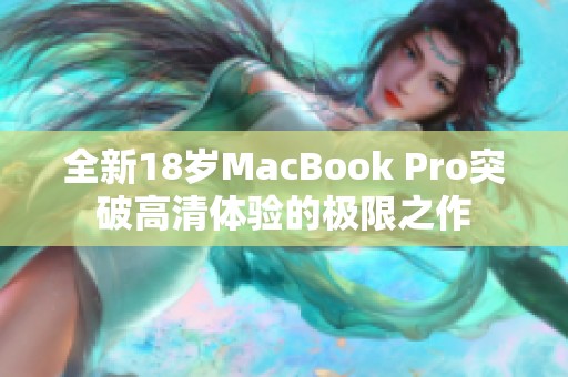 全新18岁MacBook Pro突破高清体验的极限之作