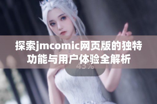 探索jmcomic网页版的独特功能与用户体验全解析