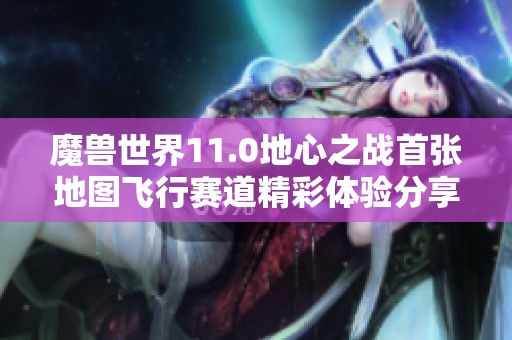 魔兽世界11.0地心之战首张地图飞行赛道精彩体验分享