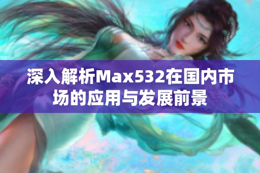 深入解析Max532在国内市场的应用与发展前景