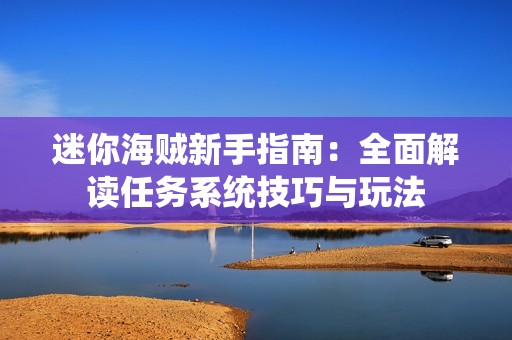 迷你海贼新手指南：全面解读任务系统技巧与玩法