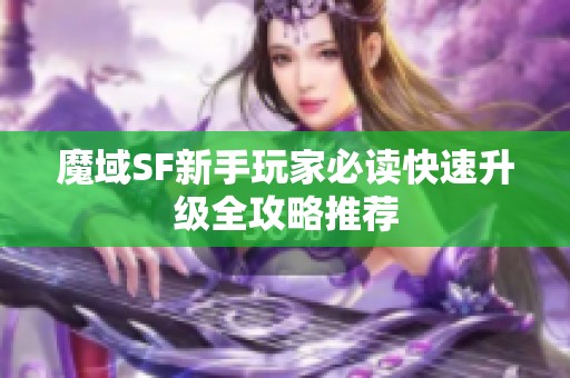 魔域SF新手玩家必读快速升级全攻略推荐