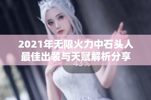 2021年无限火力中石头人最佳出装与天赋解析分享