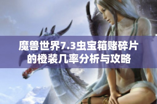 魔兽世界7.3虫宝箱赌碎片的橙装几率分析与攻略