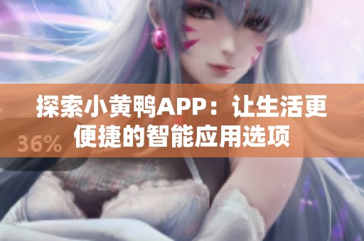 探索小黄鸭APP：让生活更便捷的智能应用选项