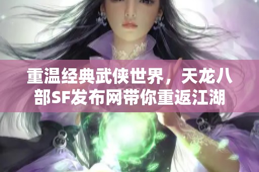 重温经典武侠世界，天龙八部SF发布网带你重返江湖