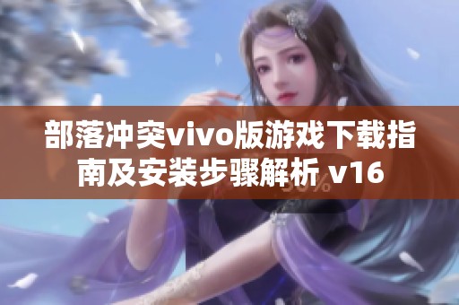 部落冲突vivo版游戏下载指南及安装步骤解析 v16