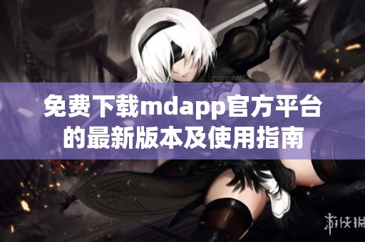 免费下载mdapp官方平台的最新版本及使用指南