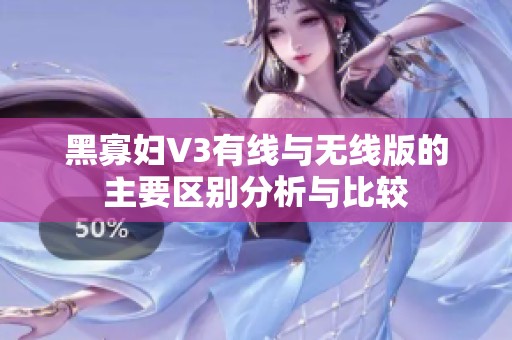 黑寡妇V3有线与无线版的主要区别分析与比较