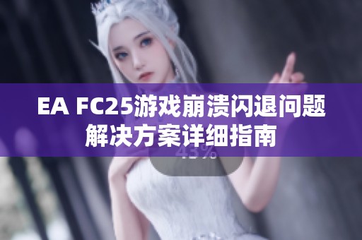 EA FC25游戏崩溃闪退问题解决方案详细指南