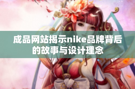 成品网站揭示nike品牌背后的故事与设计理念