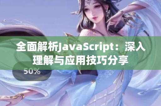 全面解析JavaScript：深入理解与应用技巧分享