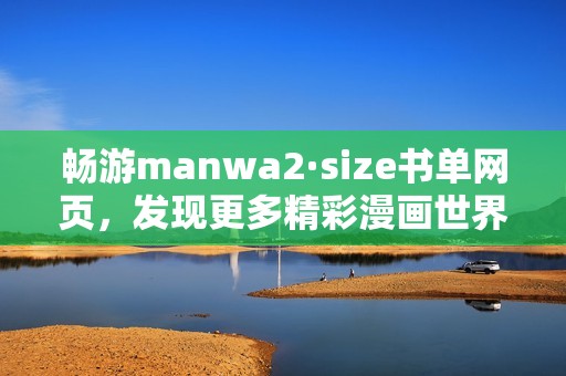 畅游manwa2·size书单网页，发现更多精彩漫画世界