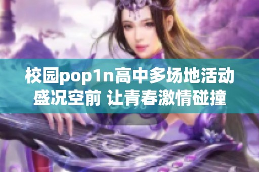 校园pop1n高中多场地活动盛况空前 让青春激情碰撞