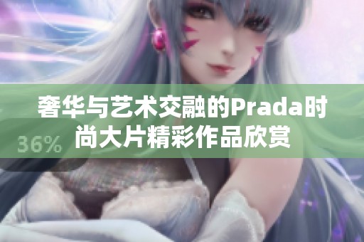 奢华与艺术交融的Prada时尚大片精彩作品欣赏