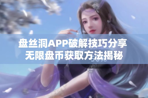 盘丝洞APP破解技巧分享 无限盘币获取方法揭秘