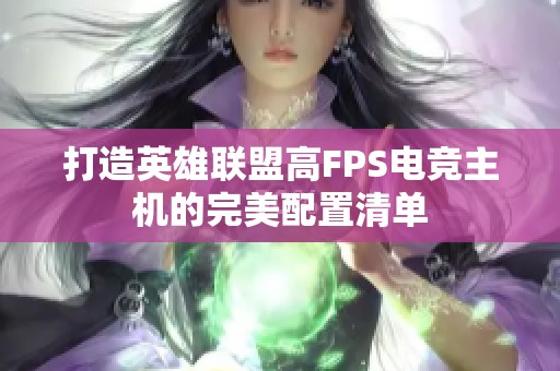 打造英雄联盟高FPS电竞主机的完美配置清单