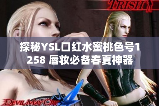 探秘YSL口红水蜜桃色号1258 唇妆必备春夏神器