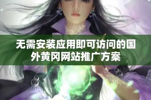 无需安装应用即可访问的国外黄冈网站推广方案