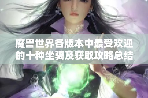 魔兽世界各版本中最受欢迎的十种坐骑及获取攻略总结