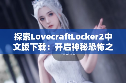 探索LovecraftLocker2中文版下载：开启神秘恐怖之旅