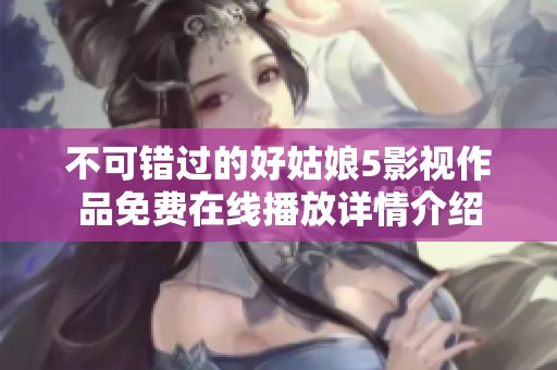 不可错过的好姑娘5影视作品免费在线播放详情介绍