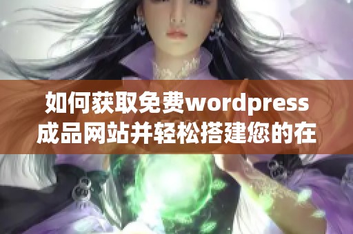 如何获取免费wordpress成品网站并轻松搭建您的在线业务