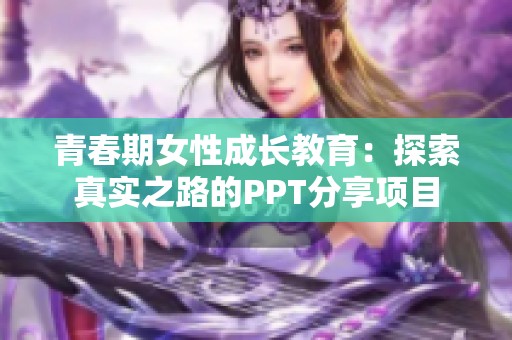 青春期女性成长教育：探索真实之路的PPT分享项目