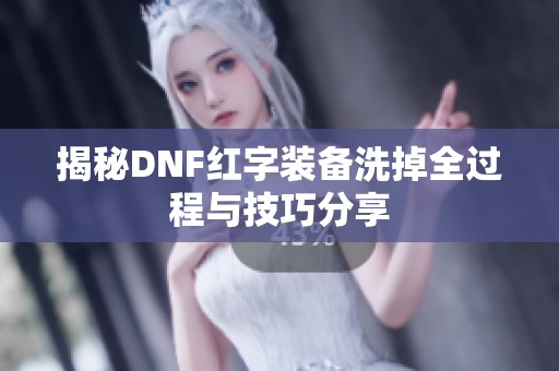 揭秘DNF红字装备洗掉全过程与技巧分享