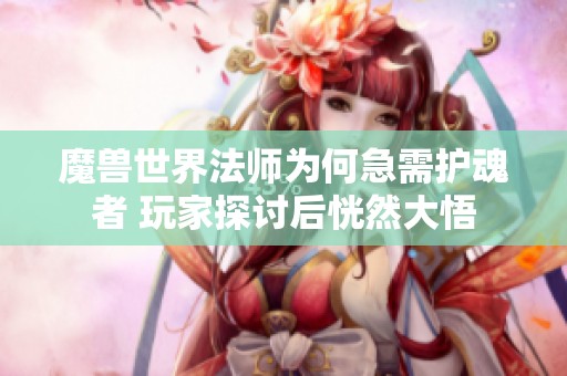 魔兽世界法师为何急需护魂者 玩家探讨后恍然大悟