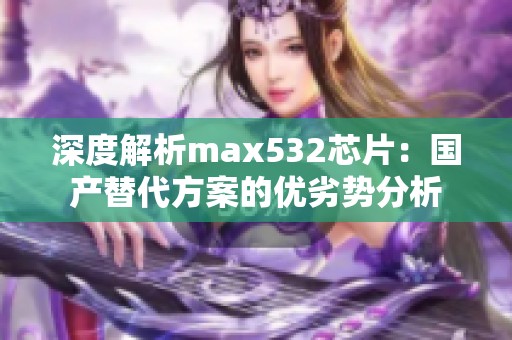 深度解析max532芯片：国产替代方案的优劣势分析