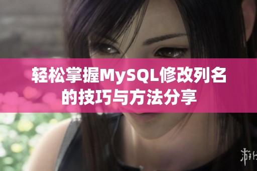 轻松掌握MySQL修改列名的技巧与方法分享