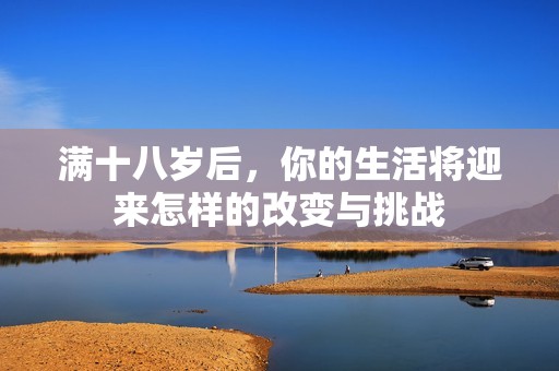 满十八岁后，你的生活将迎来怎样的改变与挑战