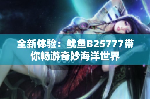 全新体验：鱿鱼B25777带你畅游奇妙海洋世界